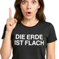 Die Erde ist flach ― Damen Satire-Girlie T-Shirt – Schwarz