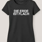 Die Erde ist flach ― Ladies Girlie T-Shirt - Schwarz
